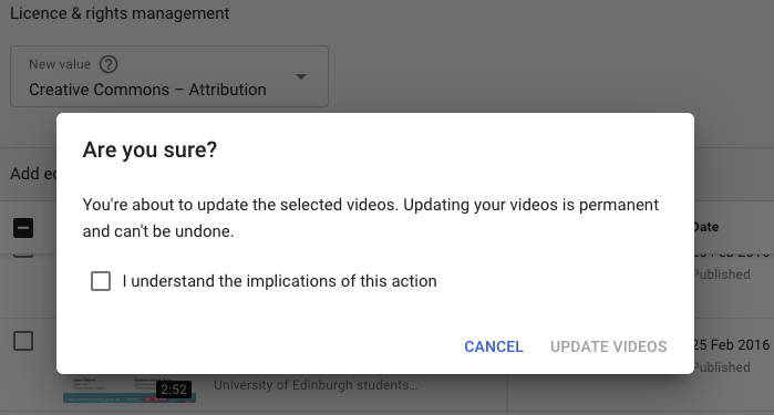 Pop-up box with the text: “Are you sure? You’re about to update the selected videos. Updating your videos is permanent and can’t be undone. [Tick box] I understand the implications of this action”. If you click the tick box you will then be able to confirm by clicking ‘Update Videos’